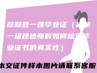 政和县一建毕业证（注册一级建造师时如何检查毕业证书的真实性）