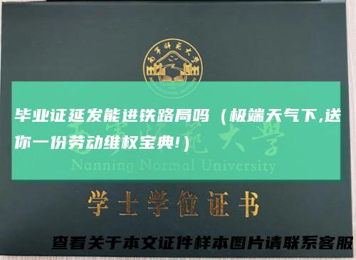 毕业证延发能进铁路局吗（极端天气下,送你一份劳动维权宝典!）