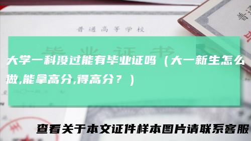 大学一科没过能有毕业证吗（大一新生怎么做,能拿高分,得高分？）