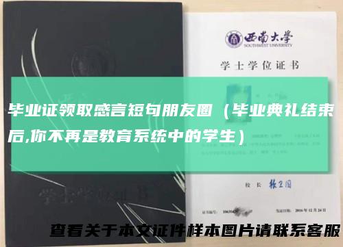 毕业证领取感言短句朋友圈（毕业典礼结束后,你不再是教育系统中的学生）