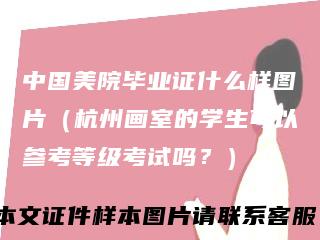 中国美院毕业证什么样图片（杭州画室的学生可以参考等级考试吗？）