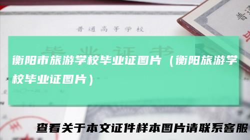 衡阳市旅游学校毕业证图片（衡阳旅游学校毕业证图片）