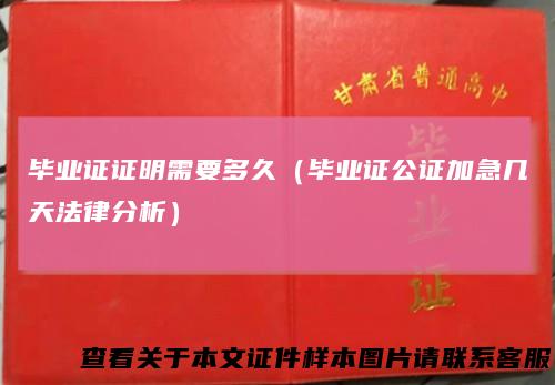 毕业证证明需要多久（毕业证公证加急几天法律分析）