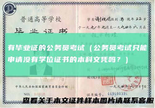 有毕业证的公务员考试（公务员考试只能申请没有学位证书的本科文凭吗？）