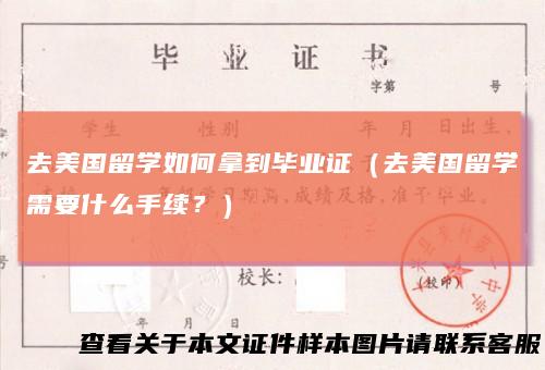 去美国留学如何拿到毕业证（去美国留学需要什么手续？）