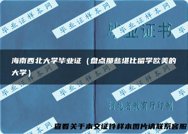 海南西北大学毕业证（盘点那些堪比留学欧美的大学）