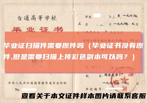 毕业证扫描件需要原件吗（毕业证书没有原件,但是需要扫描上传彩色副本可以吗？）