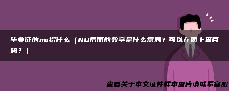 毕业证的no指什么（NO后面的数字是什么意思？可以在网上查百吗？）