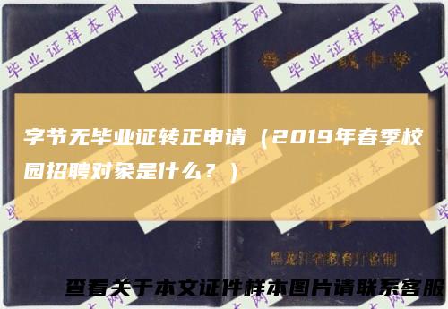 字节无毕业证转正申请(2019年春季校园招聘对象是什么?)