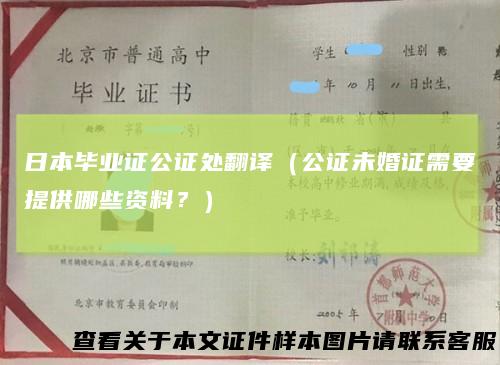 日本毕业证公证处翻译(公证未婚证需要提供哪些资料?)