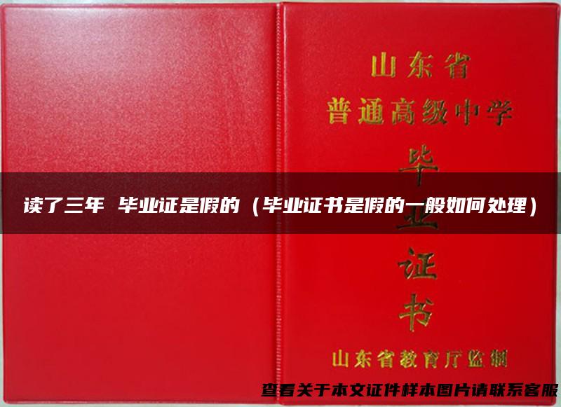 读了三年 毕业证是假的（毕业证书是假的一般如何处理）