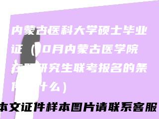 内蒙古医科大学硕士毕业证(10月内蒙古医学院在职研究生联考报名的条件是什么)