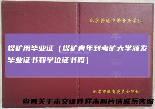 煤矿用毕业证(煤矿青年到考矿大学颁发毕业证书和学位证书吗)