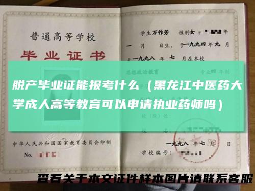 脱产毕业证能报考什么（黑龙江中医药大学成人高等教育可以申请执业药师吗）