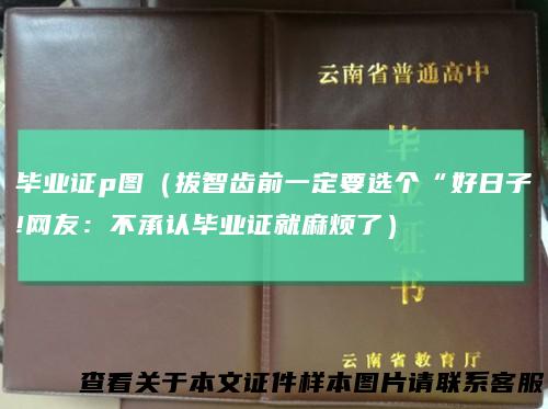 毕业证p图（拔智齿前一定要选个“好日子!网友：不承认毕业证就麻烦了）
