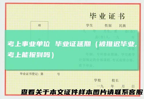 考上事业单位毕业证延期（被推迟毕业,考上能报到吗）