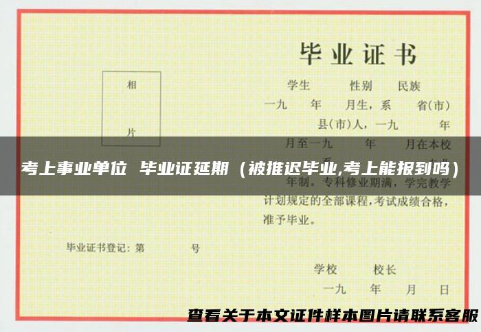 考上事业单位 毕业证延期（被推迟毕业,考上能报到吗）